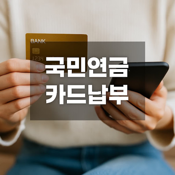 국민연금 카드납부, 쉽고 편리하게 납부하는 방법